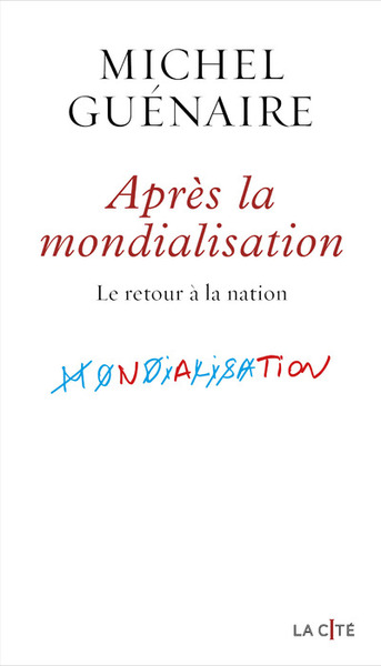 APRES LA MONDIALISATION - LE RETOUR A LA NATION