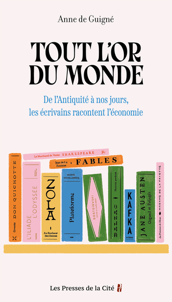 TOUT L´OR DU MONDE : DE L´ANTIQUITE A NOS JOURS, LES ECRIVAINS RACONTENT L´ECONOMIE