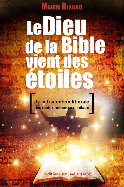 DIEU DE LA BIBLE VIENT DES ETOILES (LE) : DE LA TRADUCTION LITTERALE DES CODEX HEBRAIQUES INITIAUX