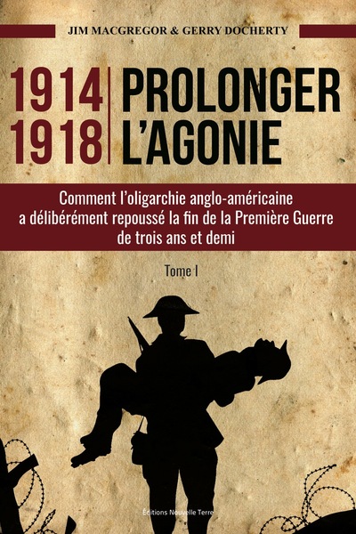 1914-1918 : PROLONGER L´AGONIE TOME 1 : COMMENT L´OLIGARCHIE ANGLOAMERICAIN