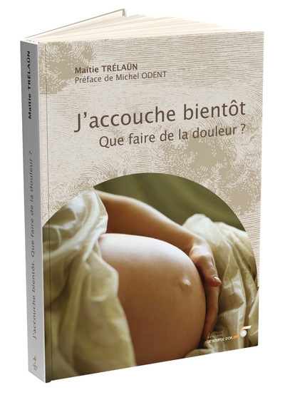 J ´ ACCOUCHE BIENTOT , QUE FAIRE DE LA DOULEUR ?