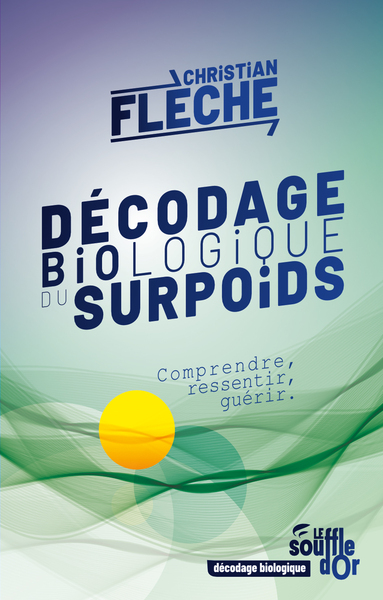 DECODAGE BIOLOGIQUE DU SURPOIDS - COMPRENDRE, RESSENTIR, GUERIR