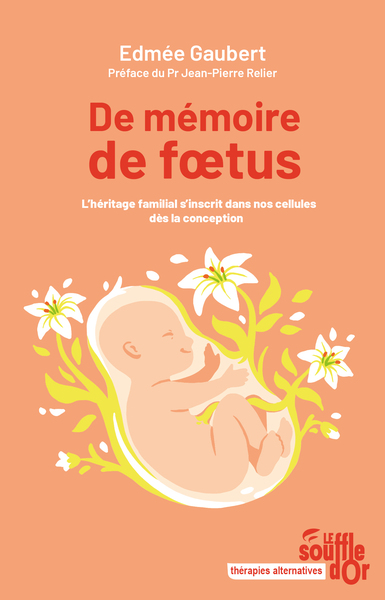 DE MEMOIRE DE FOETUS - L´HERITAGE FAMILIAL S´INSCRIT DANS NOS CELLULES DES LA CONCEPTION