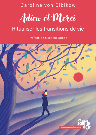 ADIEU ET MERCI - RITUALISER LES TRANSITIONS DE VIE