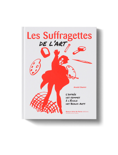 SUFFRAGETTES DE L´ART - L´ENTREE DES FEMMES A L´ECOLE DES BEAUX-ARTS