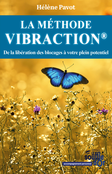 LA METHODE VIBRACTION - DE LA LIBERATION DES BLOCAGES A VOTRE PLEIN POTENTIEL