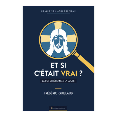 ET SI C´ETAIT VRAI ? - LA FOI CHRETIENNE A LA LOUPE