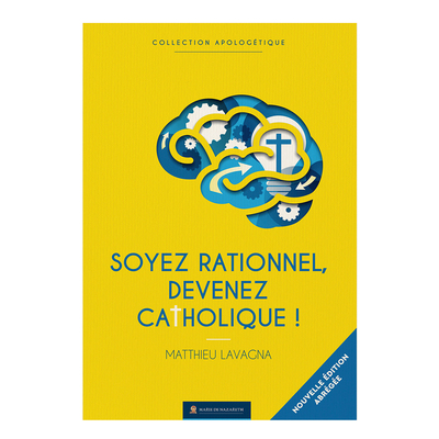 SOYEZ RATIONNELS DEVENEZ CATHOLIQUES - VERSION ABREGEE - EDITION ANNIVERSAI