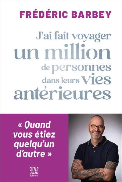 J´AI FAIT VOYAGER UN MILLION DE PERSONNES DANS LEURS VIES ANTERIEURES - QUAND VOUS ETIEZ QUELQU´UN D