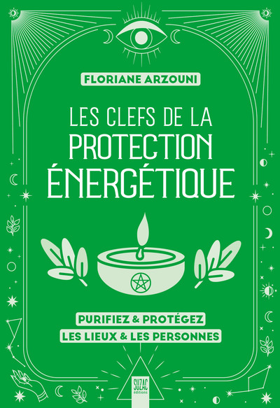 CLEFS DE LA PROTECTION ENERGETIQUE - PURIFIEZ & PROTEGEZ LES LIEUX & LES PERSONNES
