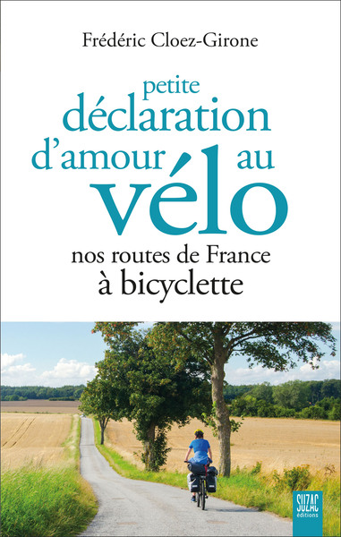 PETITE DECLARATION D´AMOUR AU VELO - NOS ROUTES DE FRANCE A BICYCLETTE
