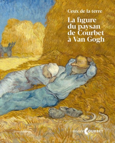 CEUX DE LA TERRE - LA FIGURE DU PAYSAN DE COURBET A VAN GOGH