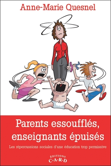 PARENTS ESSOUFFLES, ENSEIGNANTS EPUISES - LES REPERCUSSIONS SOCIALES D´UNE EDUCATION TROP PERMISSIVE