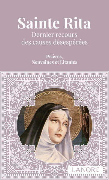 SAINTE RITA - DERNIER RECOURS DES CAUSES DESESPEREES - PRIERES, NEUVAINES ET LITANIES