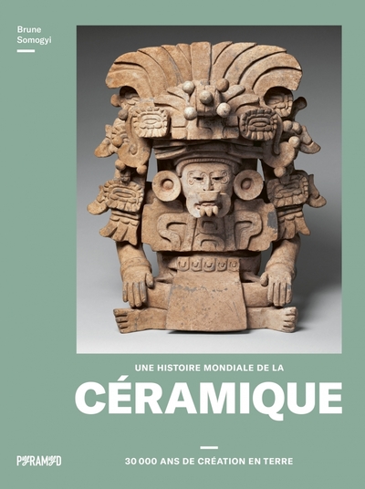 HISTOIRE MONDIALE DE LA CERAMIQUE - 30 000 ANS DE CREATI