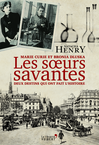 SOEURS SAVANTES , MARIE CURIE ET BRONIA DLUSKA , 2 DESTINS ...