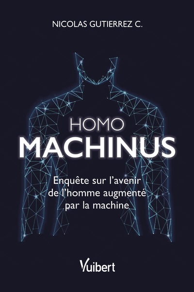 HOMO MACHINUS - ENQUETE SUR L´ AVENIR DE L´ HOMME AUGMENTE PAR LA MACHINE