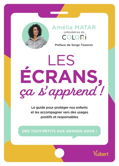 LES ECRANS, CA S´APPREND ! - LE GUIDE POUR PROTEGER NOS ENFANTS ET LES ACCOMPAGNER VERS DES USAGES P