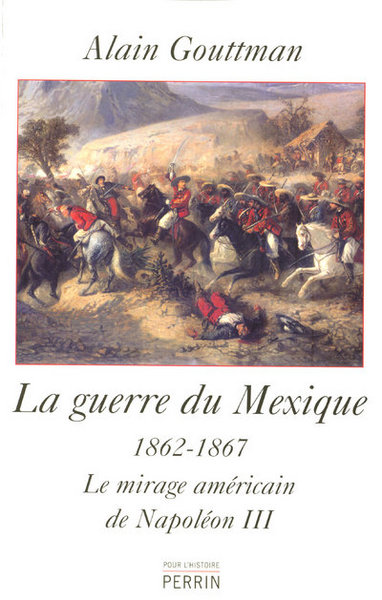 GUERRE DU MEXIQUE 1862-1867 LE MIRAGE AMERICAIN DE NAPOLEON III