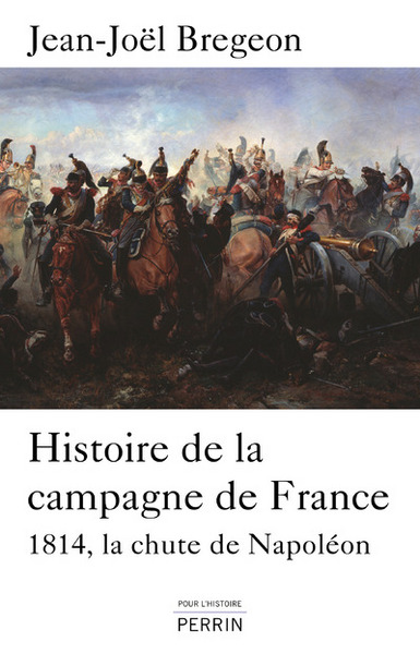 HISTOIRE DE LA CAMPAGNE DE FRANCE - LA CHUTE DE NAPOLEON