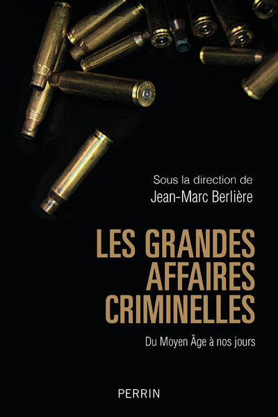 GRANDES AFFAIRES CRIMINELLES DU MOYEN AGE A NOS JOURS