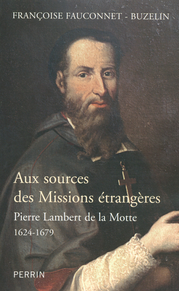 AUX SOURCES DES MISSIONS ETRANGERES PIERRE LAMBERTDE LA MOTTE 1624-1679
