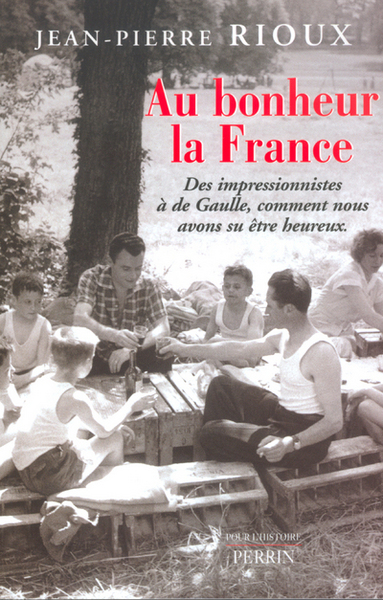 AU BONHEUR LA FRANCE DES IMPRESSIONNISTES A DE GAULLE  COMMENT NOUS AVONS SU ETRE HEUREUX