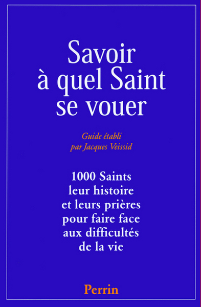 SAVOIR A QUEL SAINT SE VOUER  1000 SAINTS HISTOIREPRIERES POUR FAIRE FACE AUX DIFFICULTES DE LA VIE