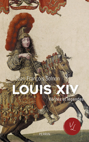 LOUIS XIV VERITES ET LEGENDES