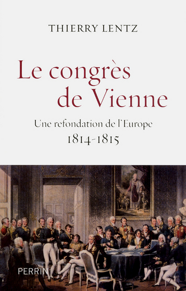 CONGRES DE VIENNE - UNE REFONDATION DE L´EUROPE 1814-1815