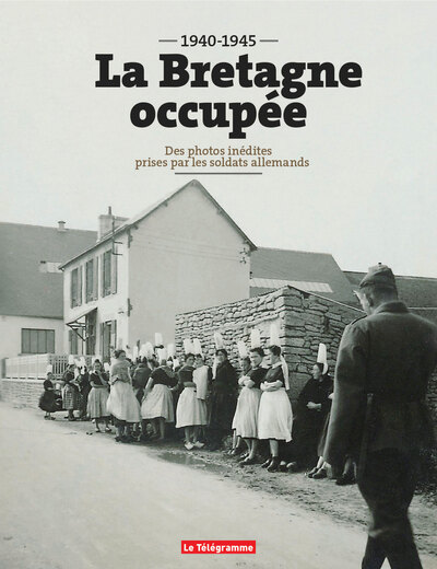 BRETAGNE OCCUPEE (1940-1945) - DES PHOTOS INEDITES PRISES PAR LES SOLDAT