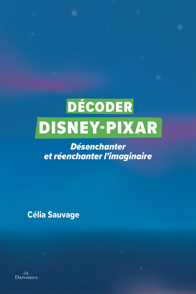 DECODER DISNEY-PIXAR - DESENCHANTER ET REENCHANTER L´IMAGINAIRE