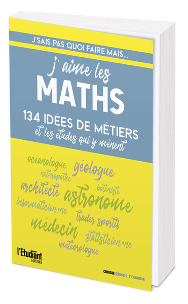 J´SAIS PAS QUOI FAIRE... MAIS J´AIME LES MATHS - 134 IDEES DE METIERS ET LES ETUDES QUI Y MENENT