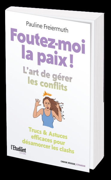 FOUTEZ-MOI LA PAIX ! - L´ART DE GERER LES CONFLITS - TRUCS & ASTUCES EFFICACES POUR DESAMORCER LES C