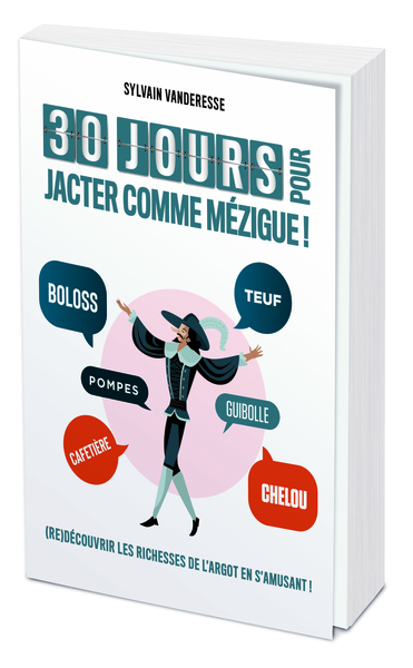 30 JOURS POUR JACTER COMME MEZIGUES - REDECOUVRIR LES JOIES DE L´ARGOT EN JOUANT !