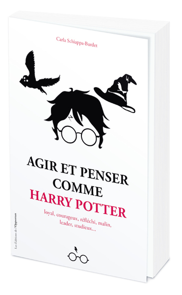 AGIR ET PENSER COMME HARRY POTTER - LOYAL, COURAGEUX, REFLECHI, MALIN, LEADER, STUDIEUX...