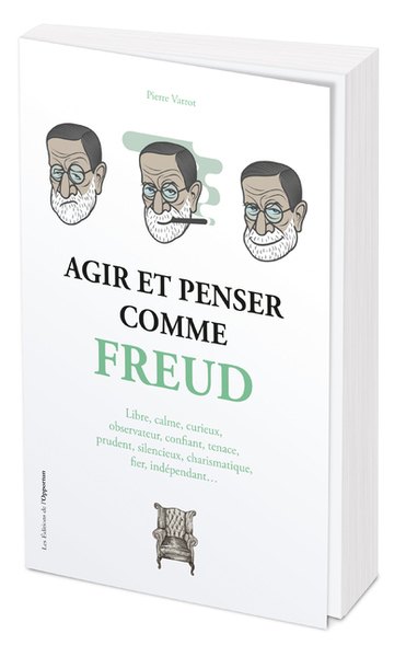 AGIR ET PENSER COMME FREUD - ECOUTER SES REVES, LACHER PRISE, DESAMORCER LES PAROLES BLESSANTES