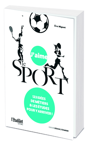 J´AIME LE SPORT - 123 IDEES DE METIERS ET LES ETUDES POUR Y ARRIVER !