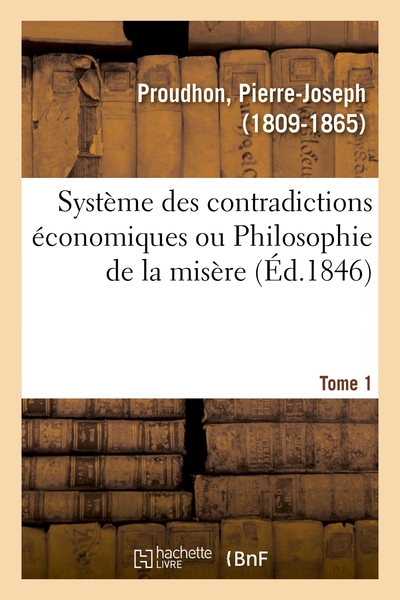 SYSTEME DES CONTRADICTIONS ECONOMIQUES OU PHILOSOPHIE DE LA MISERE. TOME 1