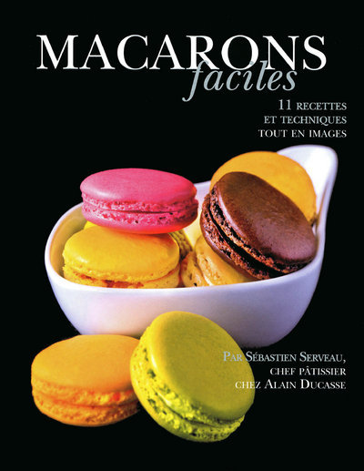 MACARONS FACILES - 11 RECETTES ET TECHNIQUES TOUT EN IMAGES