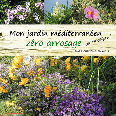 MON JARDIN MEDITERRANEEN ZERO ARROSAGE (OU PRESQUE !)