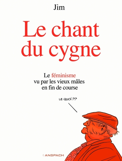 CHANT DU CYGNE T01 - LE FEMINISME VU PAR LES VIEUX MALES EN FIN DE COURSE