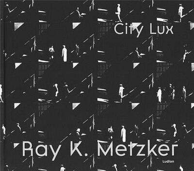 RAY K. METZKER : CITY LUX /ANGLAIS