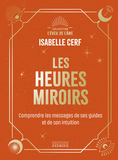 LES HEURES MIROIRS - COMPRENDRE LE MESSAGE DE SES GUIDES ET DE SON INTUITION