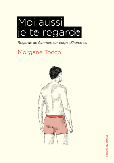 MOI AUSSI JE TE REGARDE - REGARDS DE FEMMES SUR CORPS D´HOMMES - ILLUSTRATIONS, COULEUR