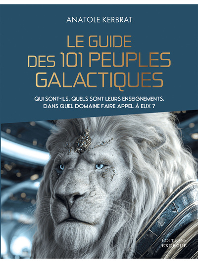 LE GUIDE DES 101 PEUPLES GALACTIQUES - QUI SONT-ILS, QUELS SONT LEURS ENSEIGNEMENTS, DANS QUEL DOMAI