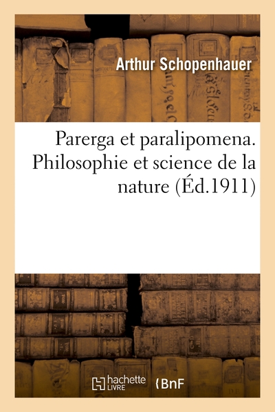 PARERGA ET PARALIPOMENA. PHILOSOPHIE ET SCIENCE DE LA NATURE