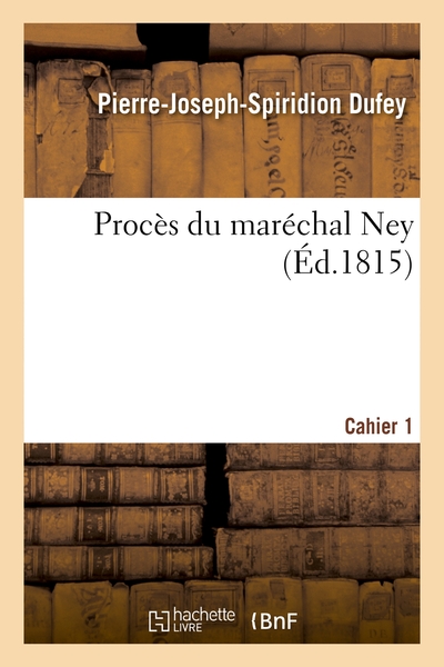 PROCES DU MARECHAL NEY. 1ER CAHIER