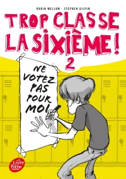 TROP CLASSE LA SIXIEME - TOME 2 - NE VOTEZ PAS POUR MOI
