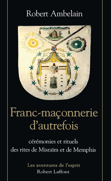 FRANC-MACONNERIE D´AUTREFOIS CEREMONIES ET RITUELS DES RITES DE MISRAIM ET 